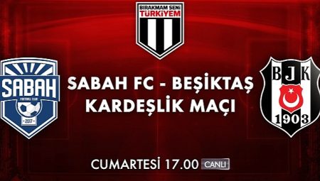 Bırakmam Seni Türkiyem Kampanyası Dahilinde Oynanacak Sabah FC – Beşiktaş Kardeşlik Maçı Cumartesi Akşamı Kanal D’de